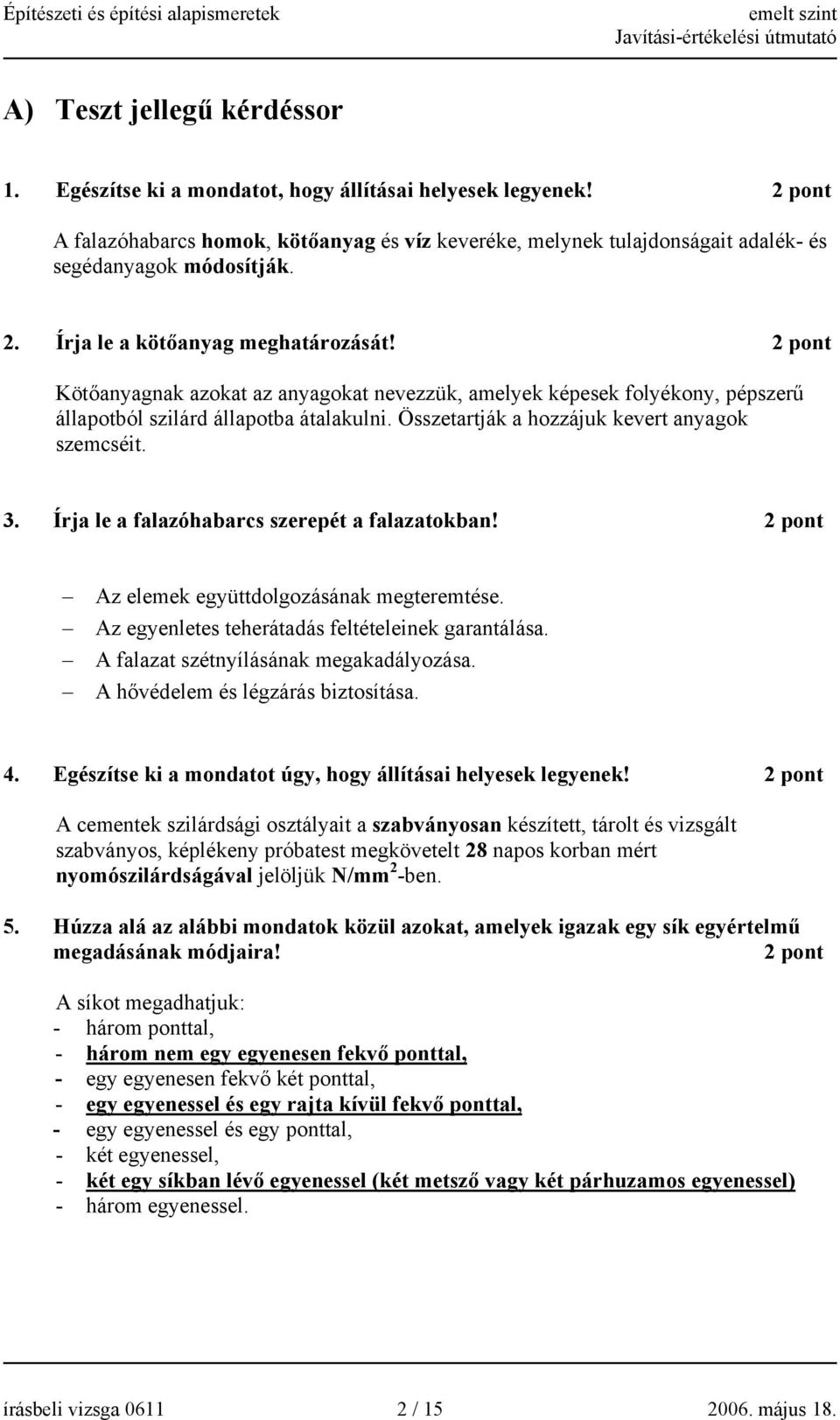 Összetartják a hozzájuk kevert anyagok szemcséit. 3. Írja le a falazóhabarcs szerepét a falazatokban! Az elemek együttdolgozásának megteremtése. Az egyenletes teherátadás feltételeinek garantálása.