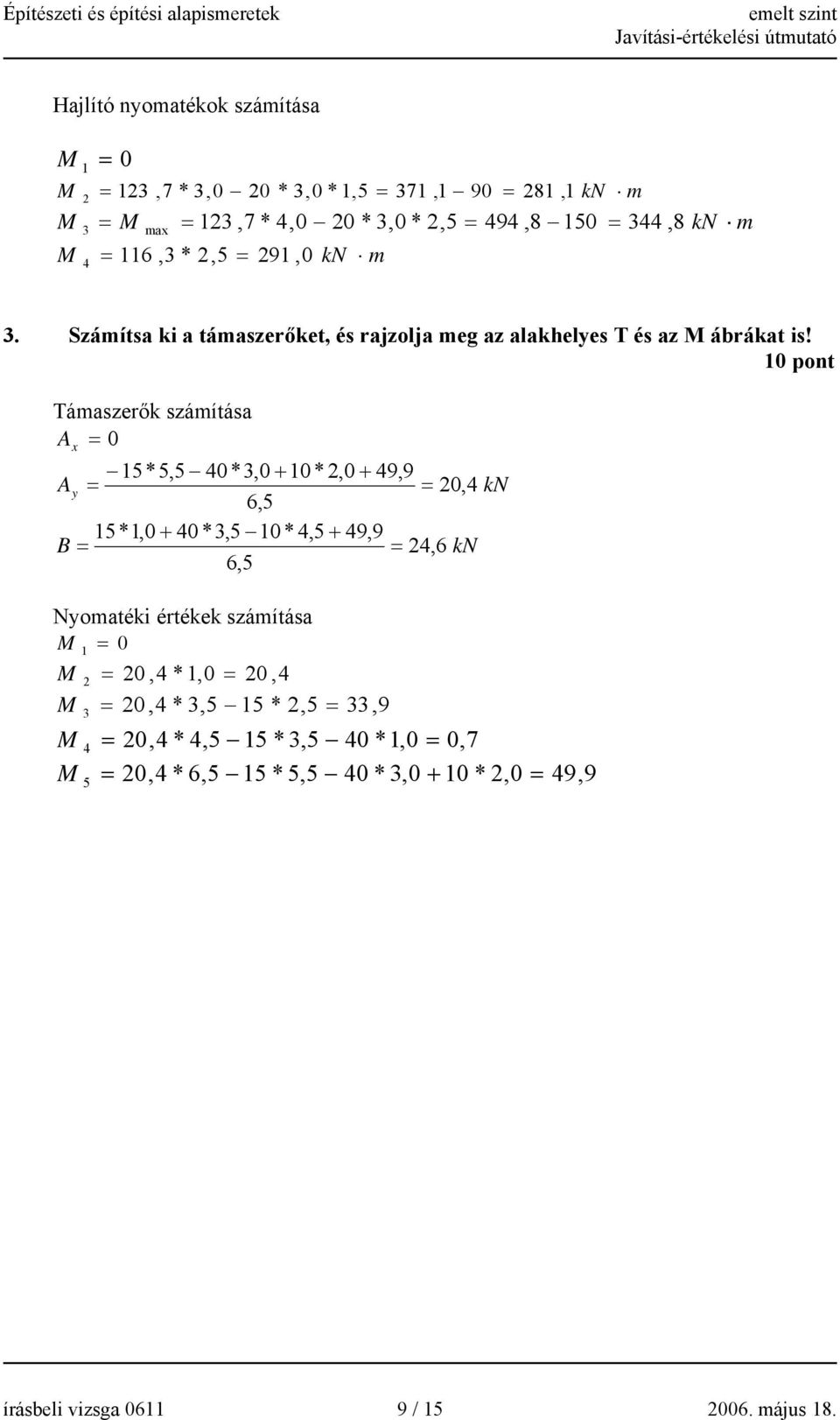 10 pont Támaszerők számítása A = 0 x 15*5,5 40*3,0 + 10* 2,0 + 49,9 A y = = 20, 4 kn 6,5 15*1,0 + 40*3,5 10* 4,5 + 49,9 B = = 24, 6 kn 6,5 Nyomatéki értékek