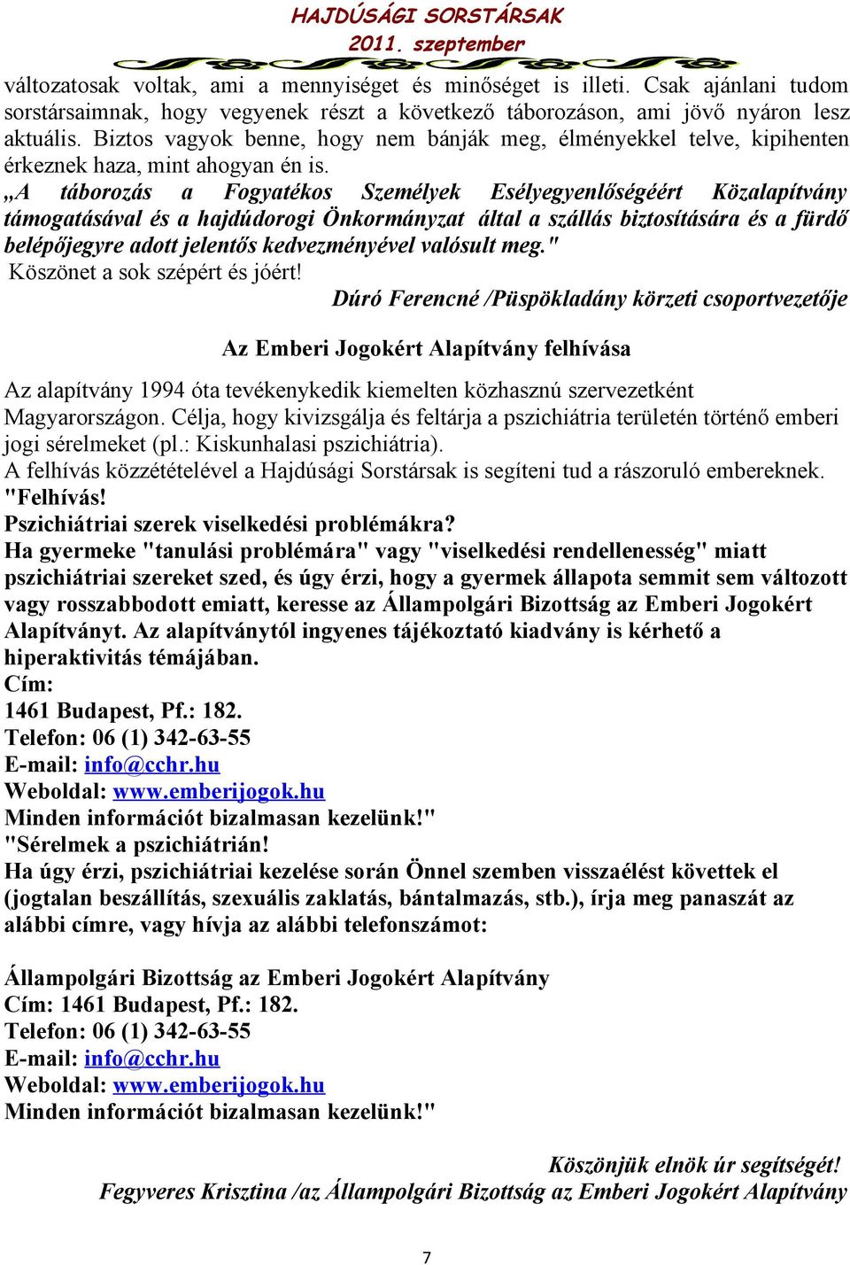 A táborozás a Fogyatékos Személyek Esélyegyenlőségéért Közalapítvány támogatásával és a hajdúdorogi Önkormányzat által a szállás biztosítására és a fürdő belépőjegyre adott jelentős kedvezményével