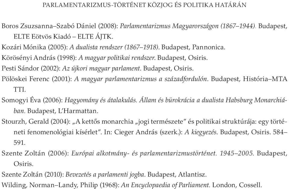 Budapest, Osiris. Pölöskei Ferenc (2001): A magyar parlamentarizmus a századfordulón. Budapest, História MTA TTI. Somogyi Éva (2006): Hagyomány és átalakulás.