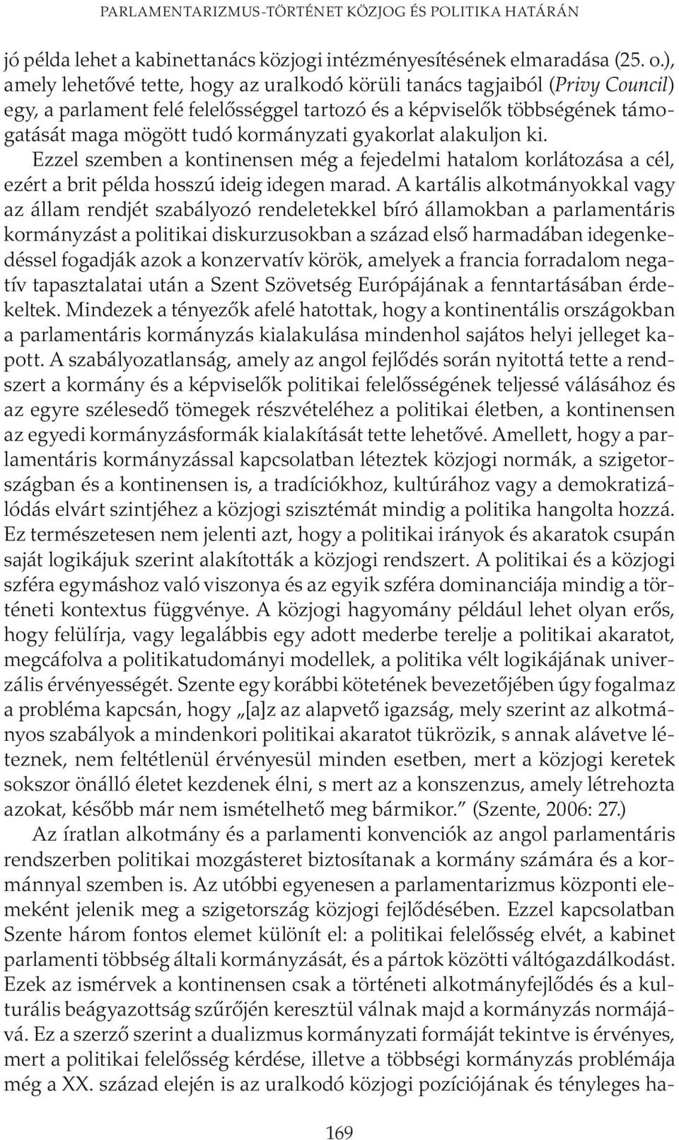 gyakorlat alakuljon ki. Ezzel szemben a kontinensen még a fejedelmi hatalom korlátozása a cél, ezért a brit példa hosszú ideig idegen marad.