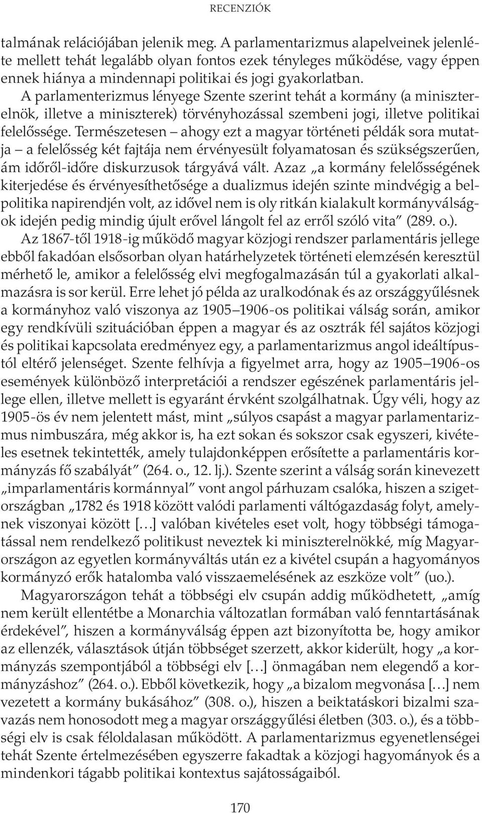 A parlamenterizmus lényege Szente szerint tehát a kormány (a miniszterelnök, illetve a miniszterek) törvényhozással szembeni jogi, illetve politikai felelőssége.