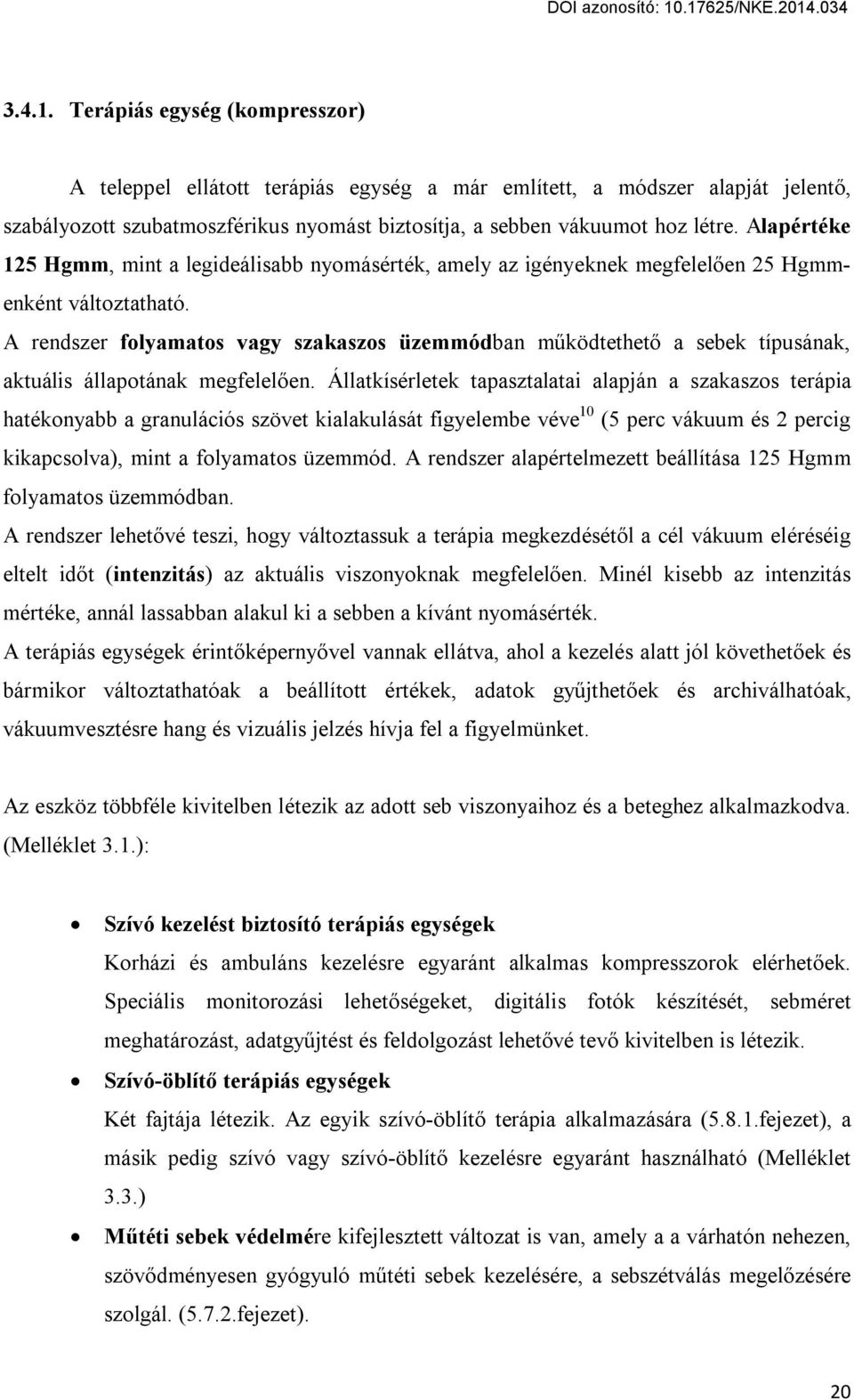 A rendszer folyamatos vagy szakaszos üzemmódban működtethető a sebek típusának, aktuális állapotának megfelelően.