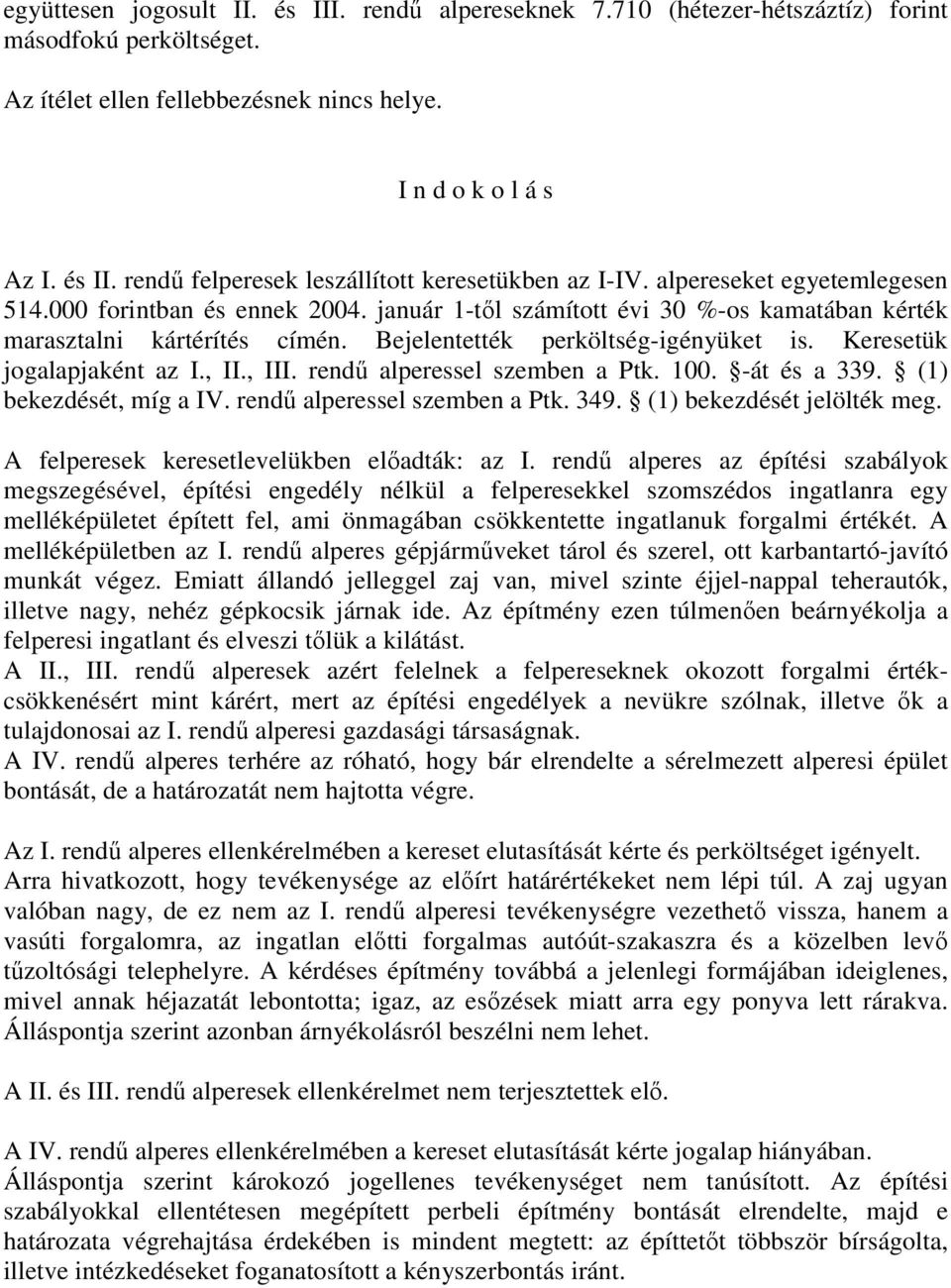 Keresetük jogalapjaként az I., II., III. rendű alperessel szemben a Ptk. 100. -át és a 339. (1) bekezdését, míg a IV. rendű alperessel szemben a Ptk. 349. (1) bekezdését jelölték meg.