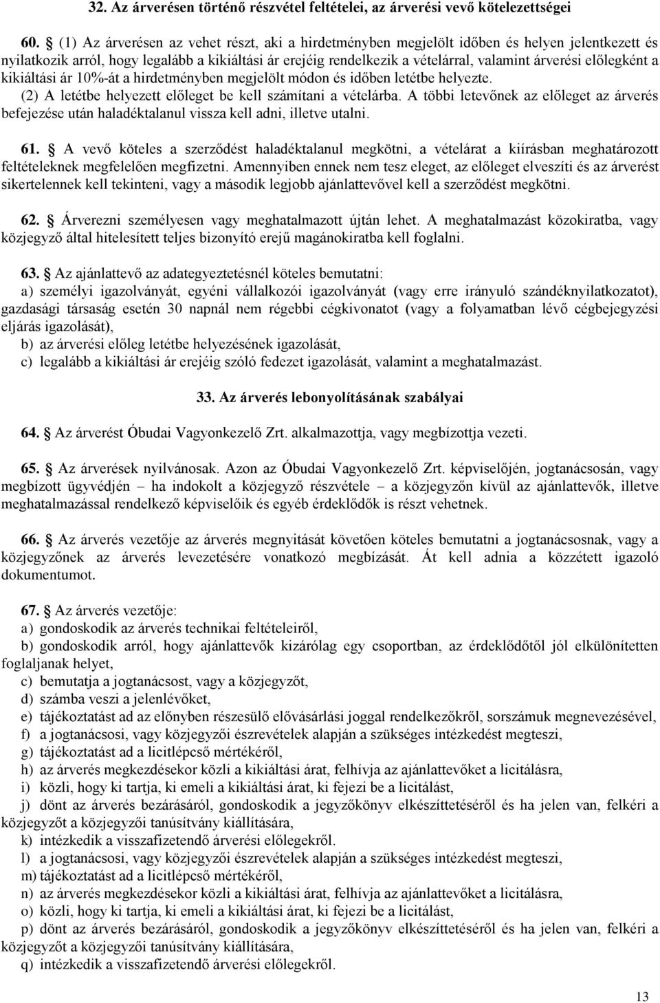 előlegként a kikiáltási ár 10%-át a hirdetményben megjelölt módon és időben letétbe helyezte. (2) A letétbe helyezett előleget be kell számítani a vételárba.