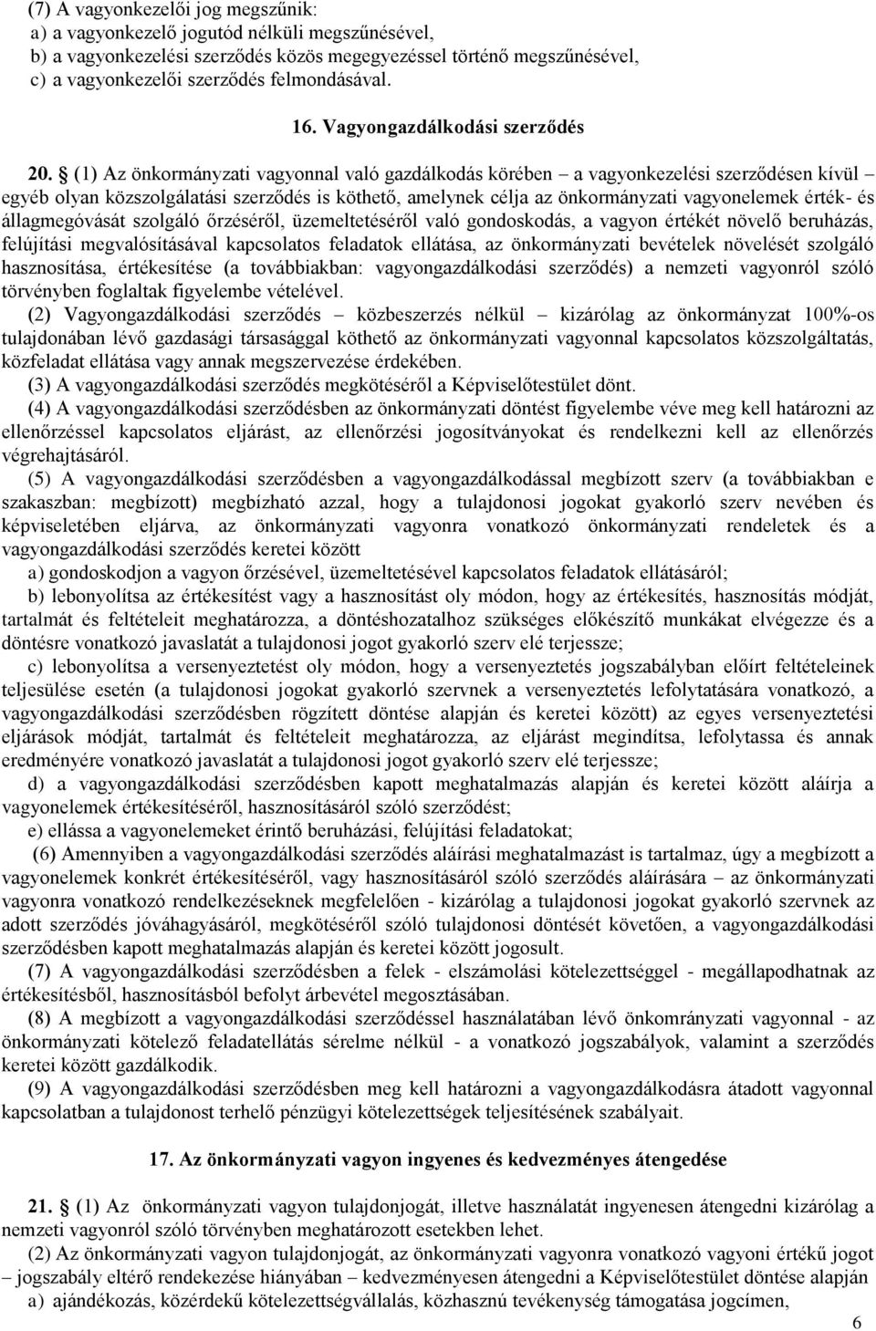 (1) Az önkormányzati vagyonnal való gazdálkodás körében a vagyonkezelési szerződésen kívül egyéb olyan közszolgálatási szerződés is köthető, amelynek célja az önkormányzati vagyonelemek érték- és