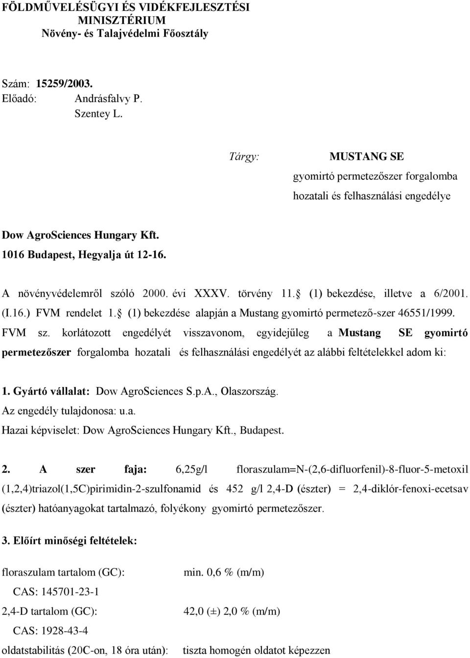 törvény 11. (1) bekezdése, illetve a 6/2001. (I.16.) FVM rendelet 1. (1) bekezdése alapján a Mustang gyomirtó permetező-szer 46551/1999. FVM sz.
