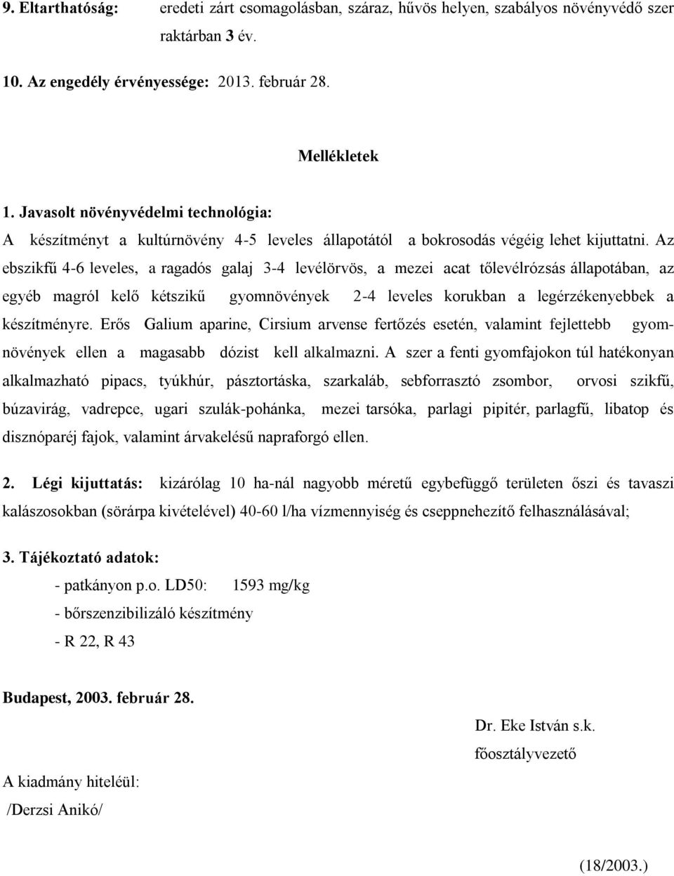 Az ebszikfű 4-6 leveles, a ragadós galaj 3-4 levélörvös, a mezei acat tőlevélrózsás állapotában, az egyéb magról kelő kétszikű gyomnövények 2-4 leveles korukban a legérzékenyebbek a készítményre.