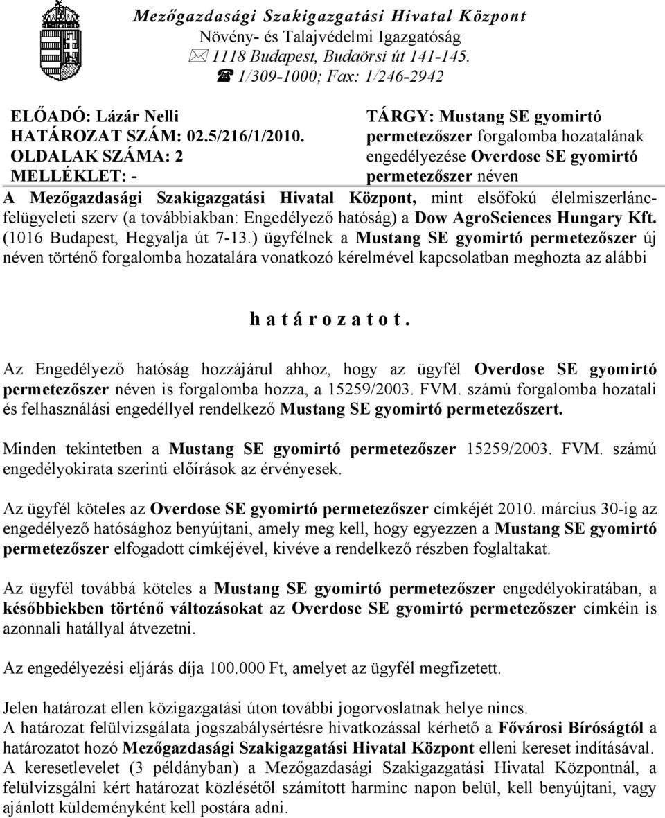 mint elsőfokú élelmiszerláncfelügyeleti szerv (a továbbiakban: Engedélyező hatóság) a Dow AgroSciences Hungary Kft. (1016 Budapest, Hegyalja út 7-13.