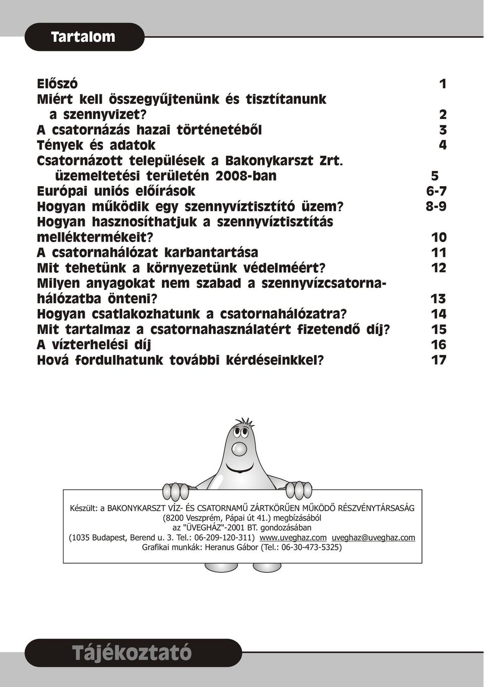 10 A csatornahálózat karbantartása 11 Mit tehetünk a környezetünk védelméért? 12 Milyen anyagokat nem szabad a szennyvízcsatornahálózatba önteni? 13 Hogyan csatlakozhatunk a csatornahálózatra?