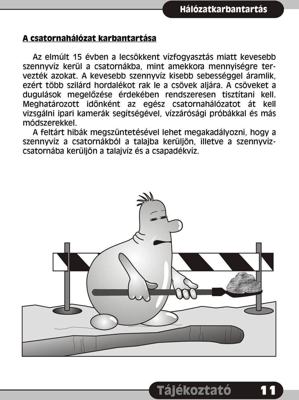 A csöveket a dugulások megelõzése érdekében rendszeresen tisztítani kell.
