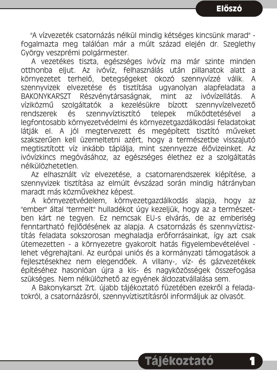 A szennyvizek elvezetése és tisztítása ugyanolyan alapfeladata a BAKONYKARSZT Részvénytársaságnak, mint az ivóvízellátás.