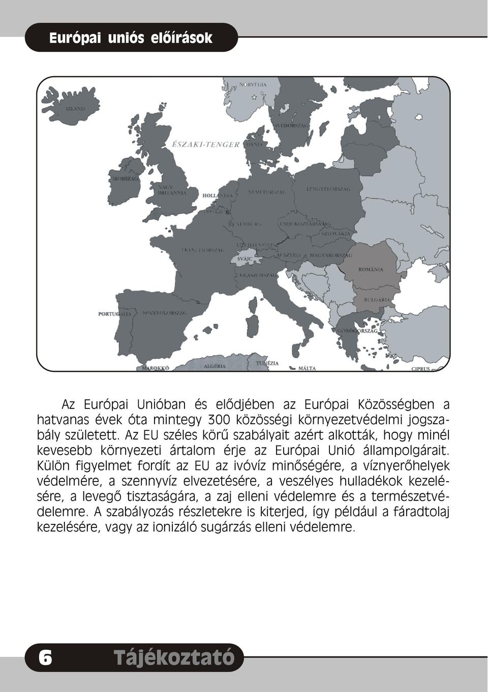 Külön figyelmet fordít az EU az ivóvíz minõségére, a víznyerõhelyek védelmére, a szennyvíz elvezetésére, a veszélyes hulladékok kezelésére, a levegõ