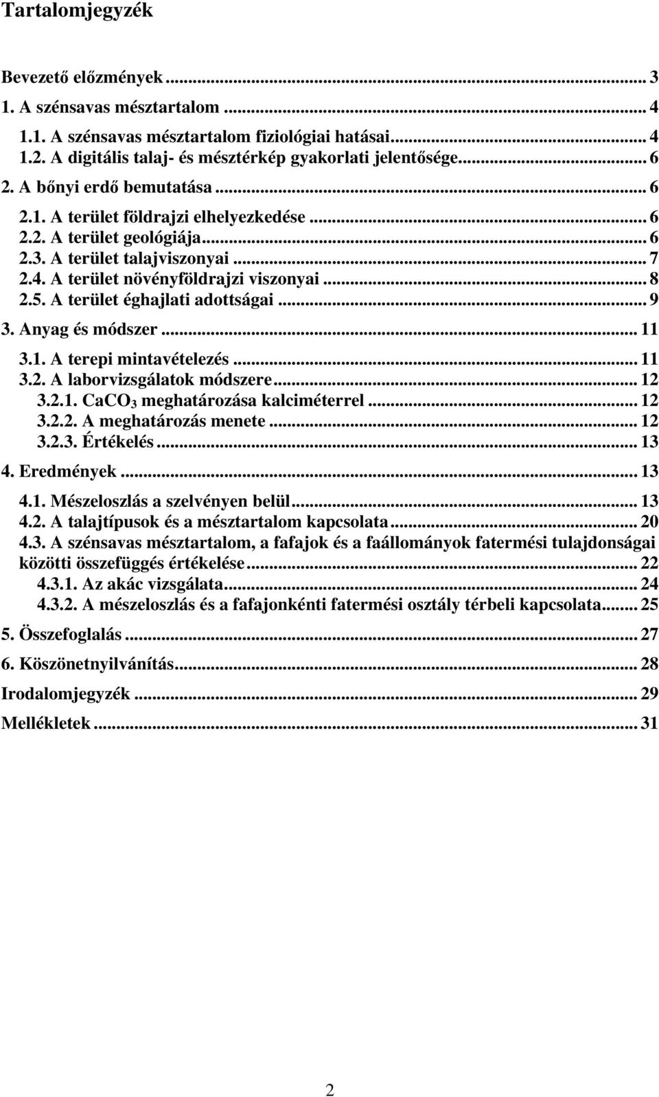 A terület éghajlati adottságai... 9 3. Anyag és módszer... 11 3.1. A terepi mintavételezés... 11 3.2. A laborvizsgálatok módszere... 12 3.2.1. CaCO 3 meghatározása kalciméterrel... 12 3.2.2. A meghatározás menete.