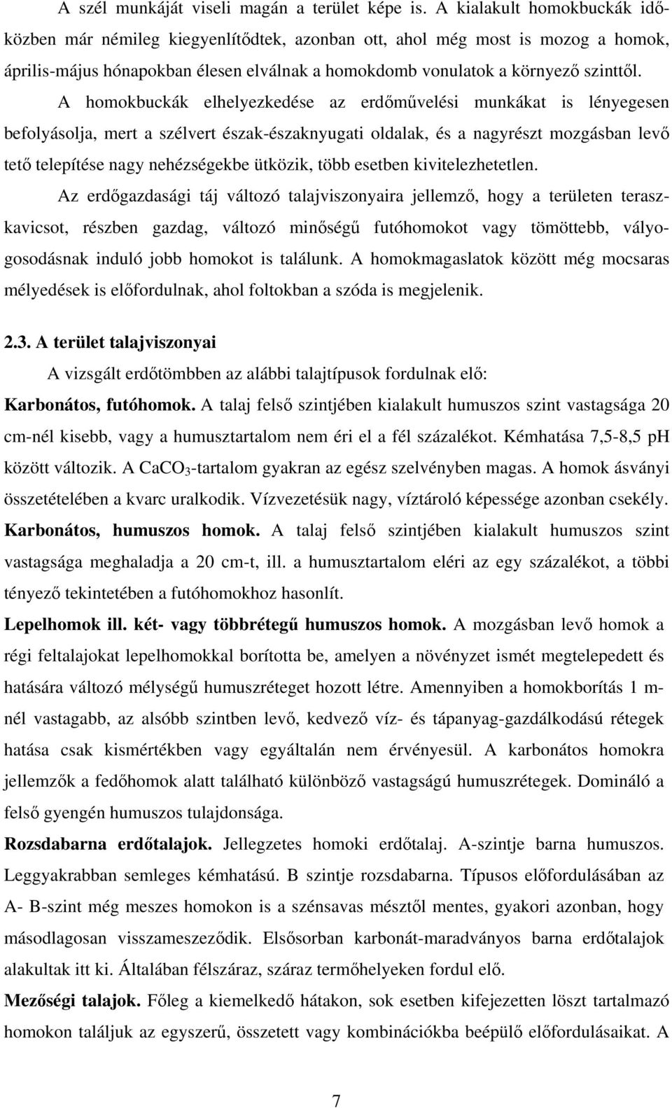 A homokbuckák elhelyezkedése az erdőművelési munkákat is lényegesen befolyásolja, mert a szélvert észak-északnyugati oldalak, és a nagyrészt mozgásban levő tető telepítése nagy nehézségekbe ütközik,