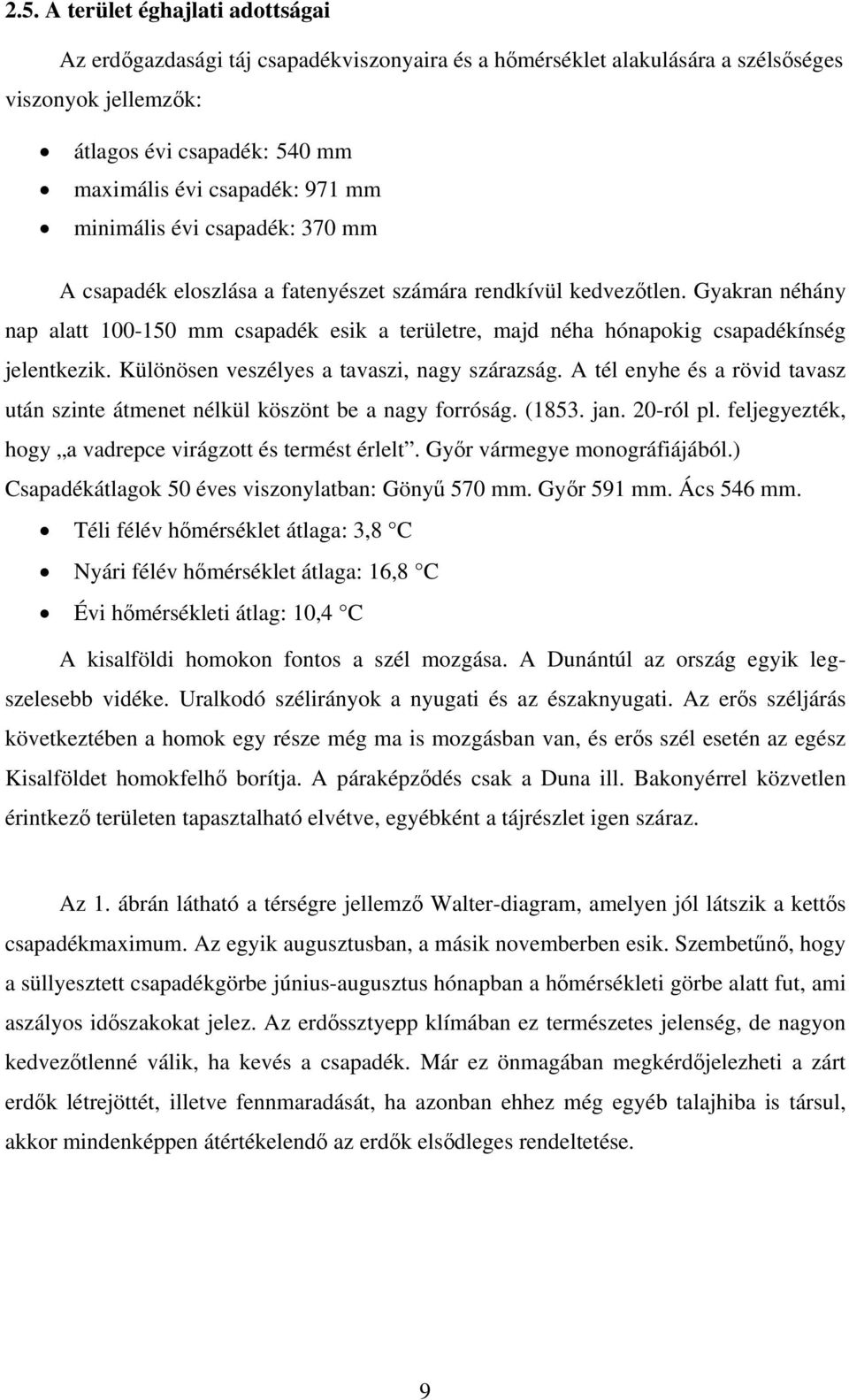 Gyakran néhány nap alatt 100-150 mm csapadék esik a területre, majd néha hónapokig csapadékínség jelentkezik. Különösen veszélyes a tavaszi, nagy szárazság.
