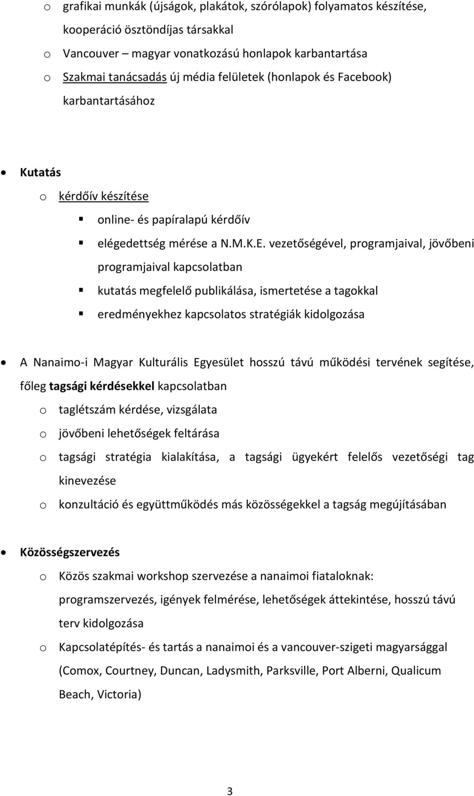 vezetőségével, programjaival, jövőbeni programjaival kapcsolatban kutatás megfelelő publikálása, ismertetése a tagokkal eredményekhez kapcsolatos stratégiák kidolgozása A Nanaimo-i Magyar Kulturális