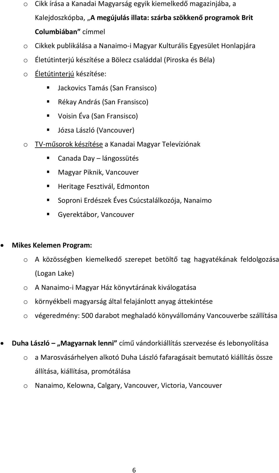 Fransisco) Józsa László (Vancouver) o TV-műsorok készítése a Kanadai Magyar Televíziónak Canada Day lángossütés Magyar Piknik, Vancouver Heritage Fesztivál, Edmonton Soproni Erdészek Éves