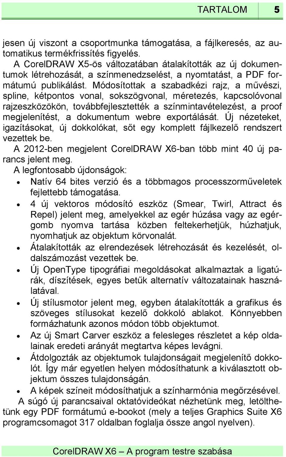 Módosítottak a szabadkézi rajz, a művészi, spline, kétpontos vonal, sokszögvonal, méretezés, kapcsolóvonal rajzeszközökön, továbbfejlesztették a színmintavételezést, a proof megjelenítést, a