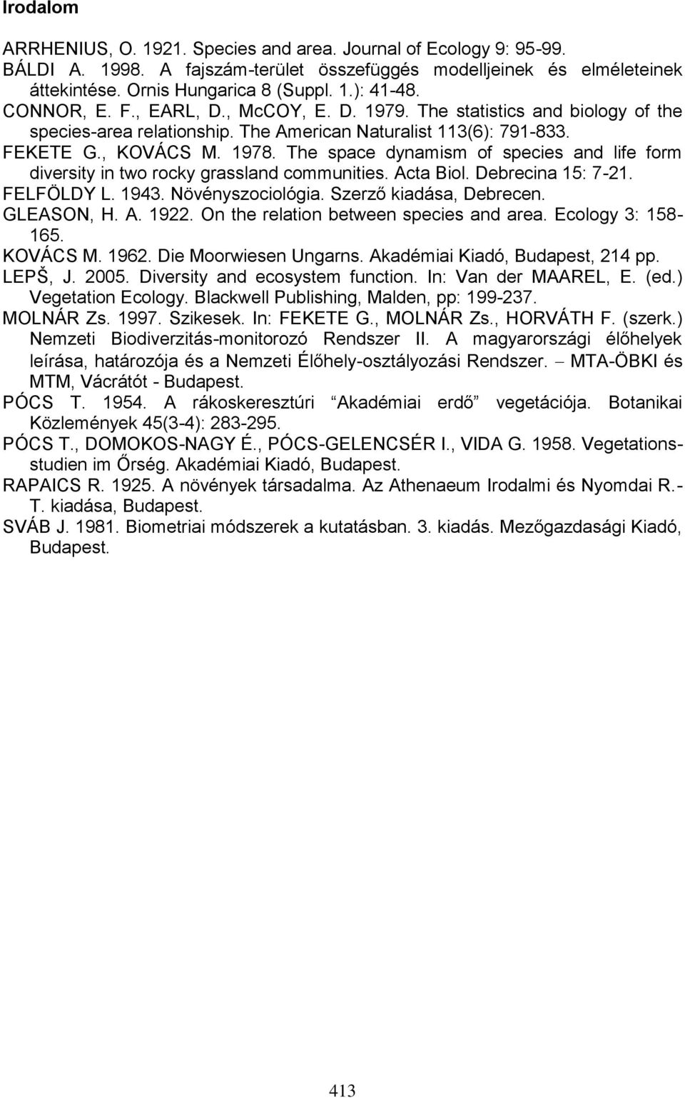 The space dynamism of species and life form diversity in two rocky grassland communities. Acta Biol. Debrecina 15: 7-21. FELFÖLDY L. 1943. Növényszociológia. Szerző kiadása, Debrecen. GLEASON, H. A. 1922.