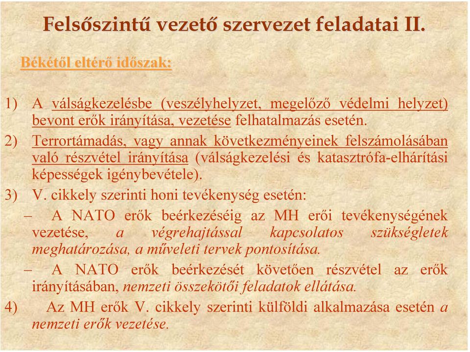 2) Terrortámadás, vagy annak következményeinek felszámolásában való részvétel irányítása (válságkezelési és katasztrófa-elhárítási képességek igénybevétele). 3) V.