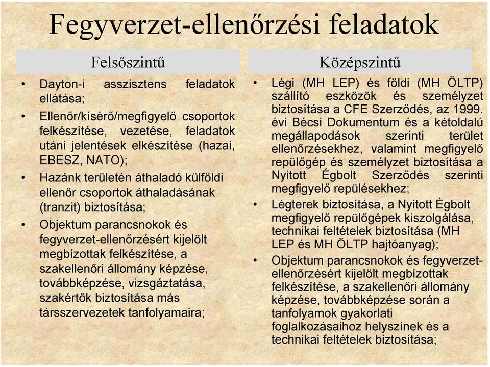 állomány képzése, továbbképzése, vizsgáztatása, szakértők biztosítása más társszervezetek tanfolyamaira; Középszintű Légi (MH LEP) és földi (MH ÖLTP) szállító eszközök és személyzet biztosítása a CFE