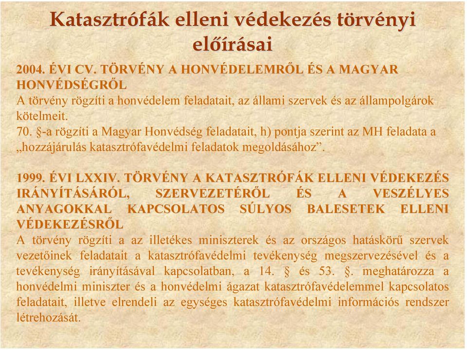 -a rögzíti a Magyar Honvédség feladatait, h) pontja szerint az MH feladata a hozzájárulás katasztrófavédelmi feladatok megoldásához. 1999. ÉVI LXXIV.