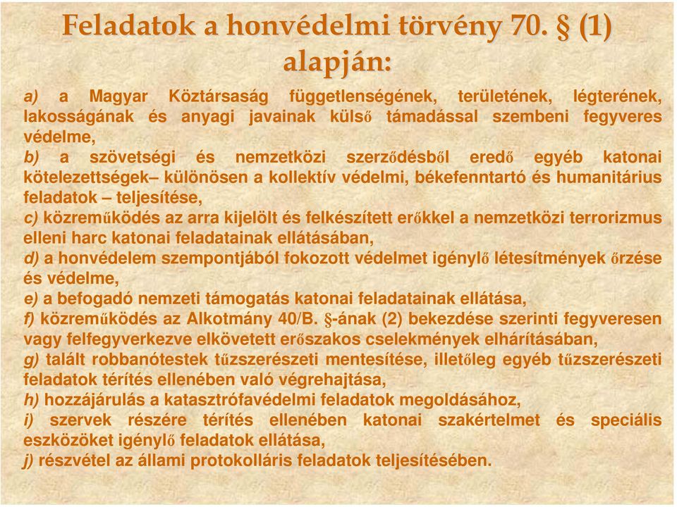 eredő egyéb katonai kötelezettségek különösen a kollektív védelmi, békefenntartó és humanitárius feladatok teljesítése, c) közreműködés az arra kijelölt és felkészített erőkkel a nemzetközi