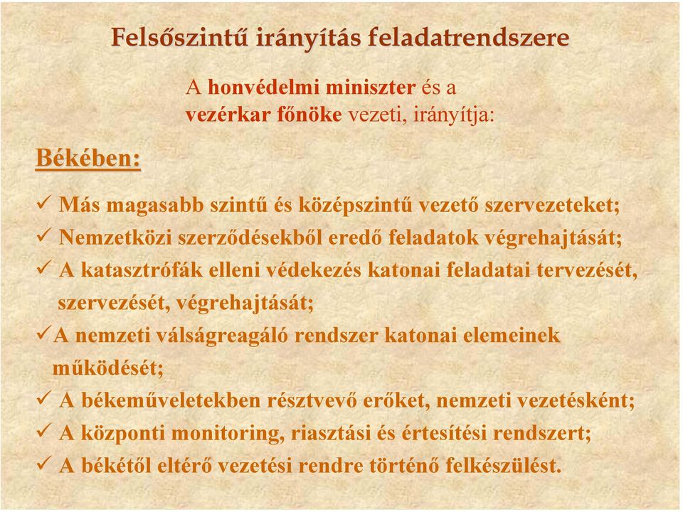 katonai feladatai tervezését, szervezését, végrehajtását; A nemzeti válságreagáló rendszer katonai elemeinek működését; A békeműveletekben