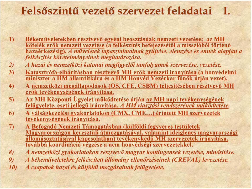A műveletek tapasztalatainak gyűjtése, elemzése és ennek alapján a felkészítés követelményeinek meghatározása. 2) A hazai és nemzetközi katonai megfigyelői tanfolyamok szervezése, vezetése.