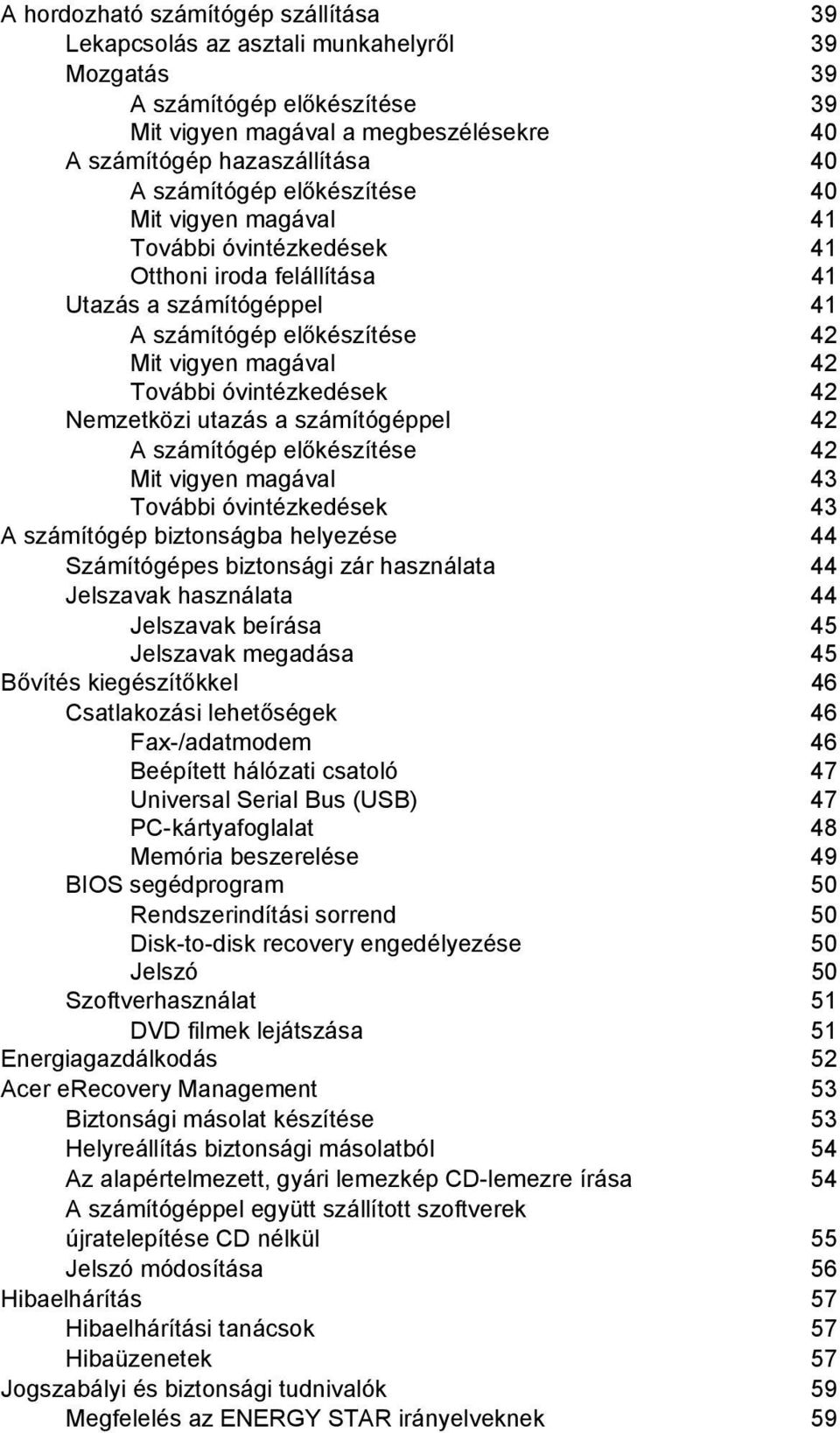 óvintézkedések 42 Nemzetközi utazás a számítógéppel 42 A számítógép előkészítése 42 Mit vigyen magával 43 További óvintézkedések 43 A számítógép biztonságba helyezése 44 Számítógépes biztonsági zár