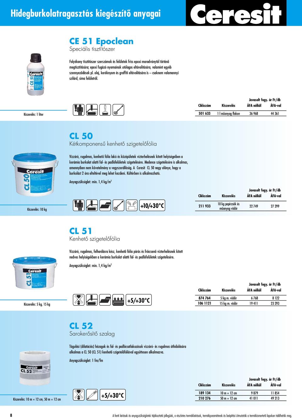 Kiszerelés: 1 liter 501 633 1 l mûanyag flakon 36 968 44 361 CL 50 Kétkomponensû kenhetô szigetelôfólia Vízzáró, rugalmas, kenhetô fólia lakó és középületek vízterhelésnek kitett helyiségeiben a