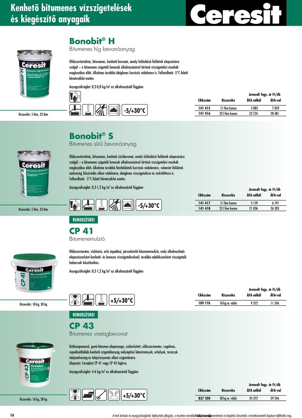 Anyagszükséglet: 0,2-0,8 kg/m 2 az alkalmazástól függôen Kiszerelés: 5 liter, 23 liter -5/+30 C 141 415 5 l fém kanna 5 883 7 059 141 416 23 l fém kanna 23 734 28 481 Bonobit S Bitumenes sûrû