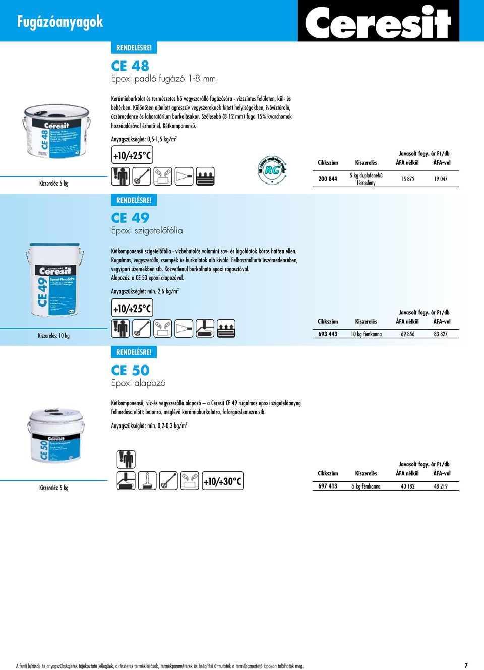 Anyagszükséglet: 0,5-1,5 kg/m 2 +10/+25 C Kiszerelés: 5 kg 200 844 5 kg duplafenekû fémedény 15 872 19 047 CE 49 Epoxi szigetelôfólia Kétkomponensû szigetelôfólia - vízbehatolás valamint sav- és