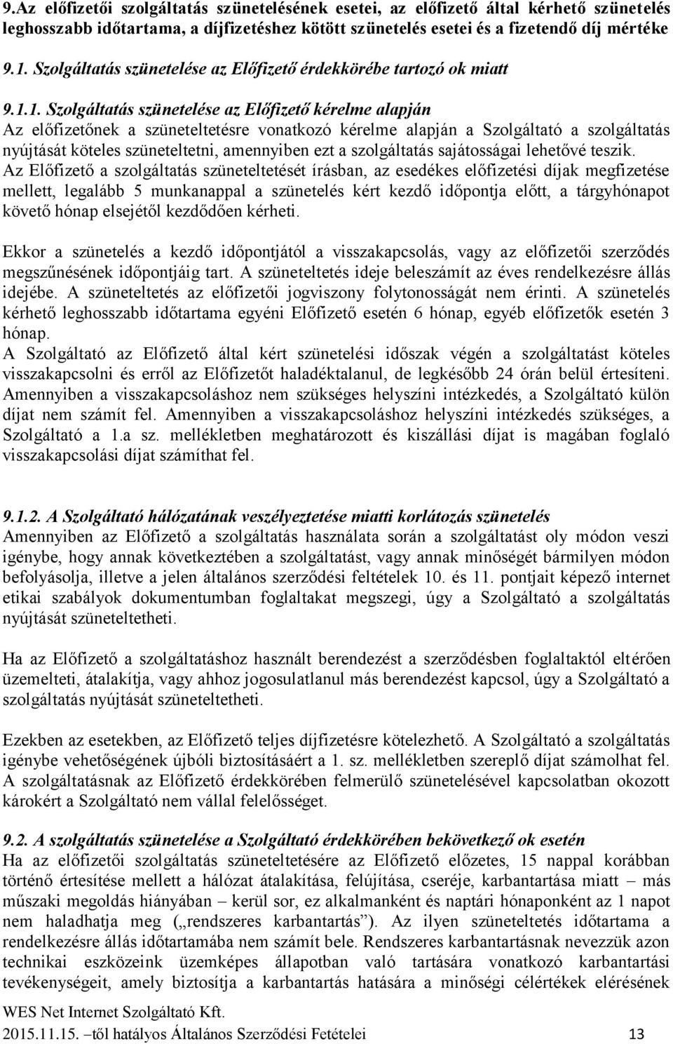 1. Szolgáltatás szünetelése az Előfizető kérelme alapján Az előfizetőnek a szüneteltetésre vonatkozó kérelme alapján a Szolgáltató a szolgáltatás nyújtását köteles szüneteltetni, amennyiben ezt a