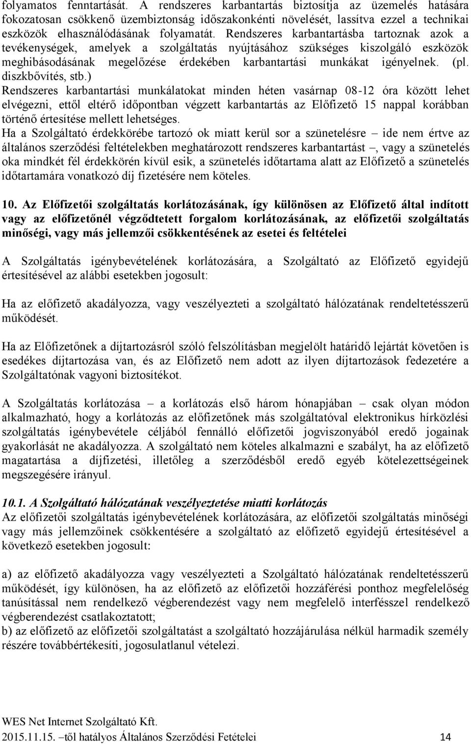 Rendszeres karbantartásba tartoznak azok a tevékenységek, amelyek a szolgáltatás nyújtásához szükséges kiszolgáló eszközök meghibásodásának megelőzése érdekében karbantartási munkákat igényelnek. (pl.