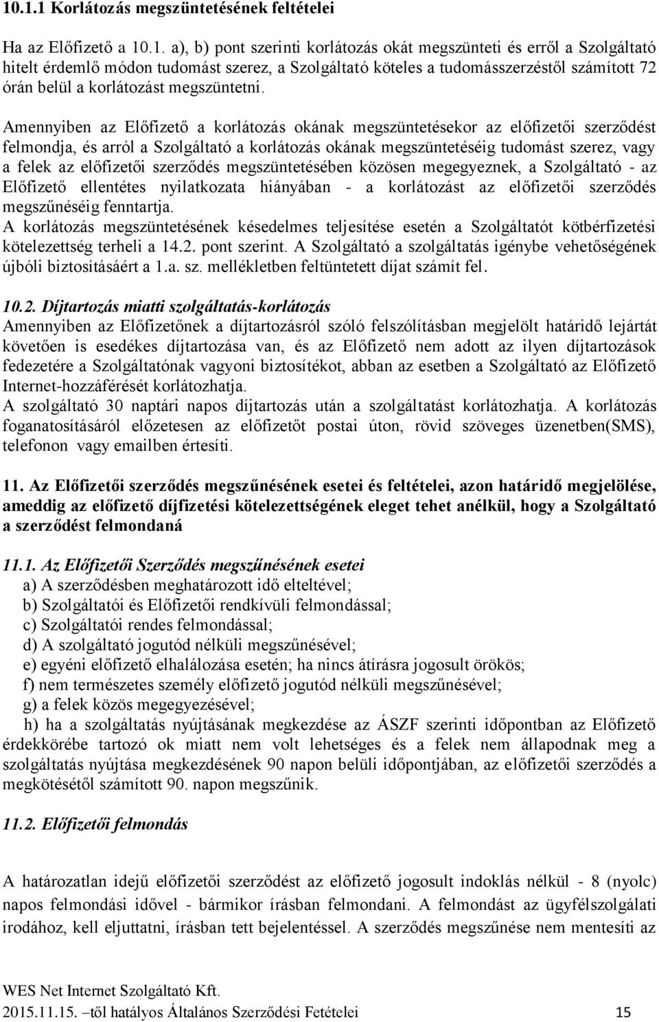 Amennyiben az Előfizető a korlátozás okának megszüntetésekor az előfizetői szerződést felmondja, és arról a Szolgáltató a korlátozás okának megszüntetéséig tudomást szerez, vagy a felek az előfizetői