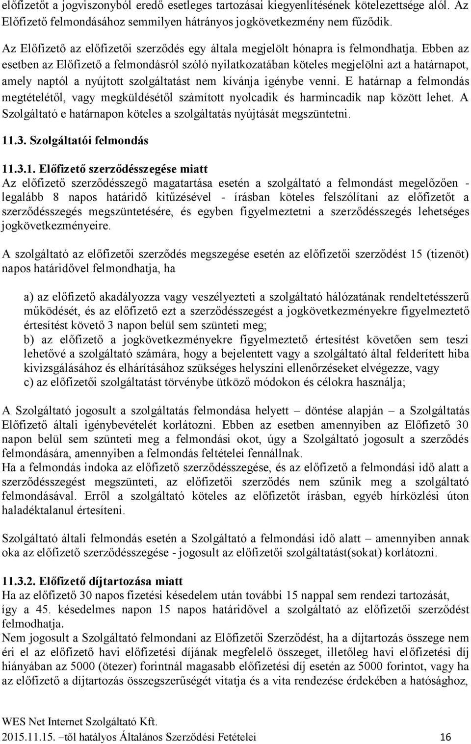 Ebben az esetben az Előfizető a felmondásról szóló nyilatkozatában köteles megjelölni azt a határnapot, amely naptól a nyújtott szolgáltatást nem kívánja igénybe venni.