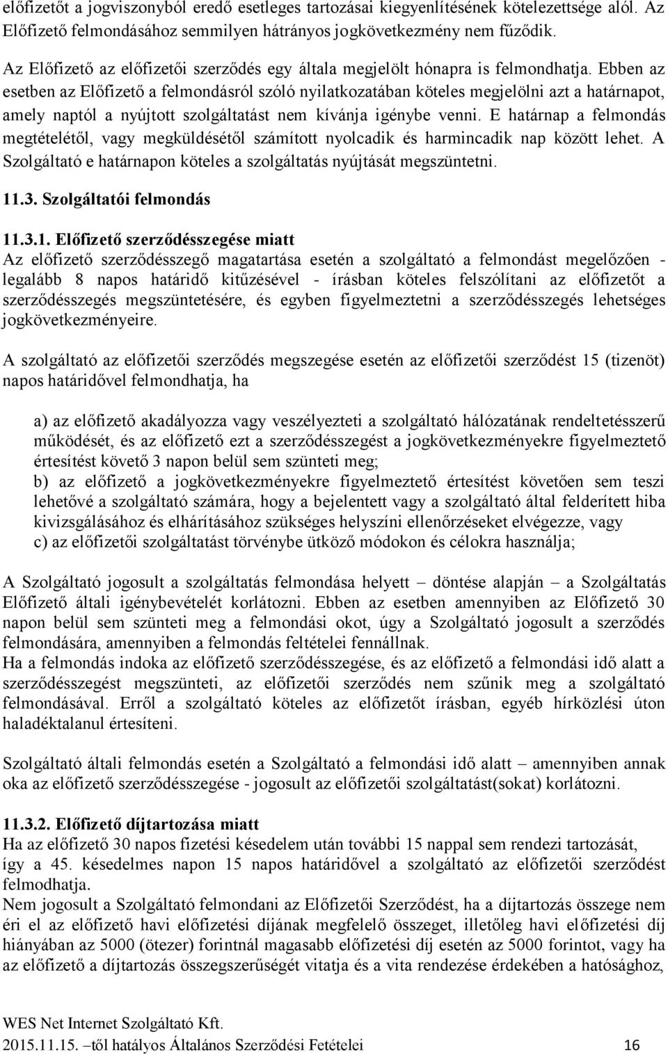 Ebben az esetben az Előfizető a felmondásról szóló nyilatkozatában köteles megjelölni azt a határnapot, amely naptól a nyújtott szolgáltatást nem kívánja igénybe venni.