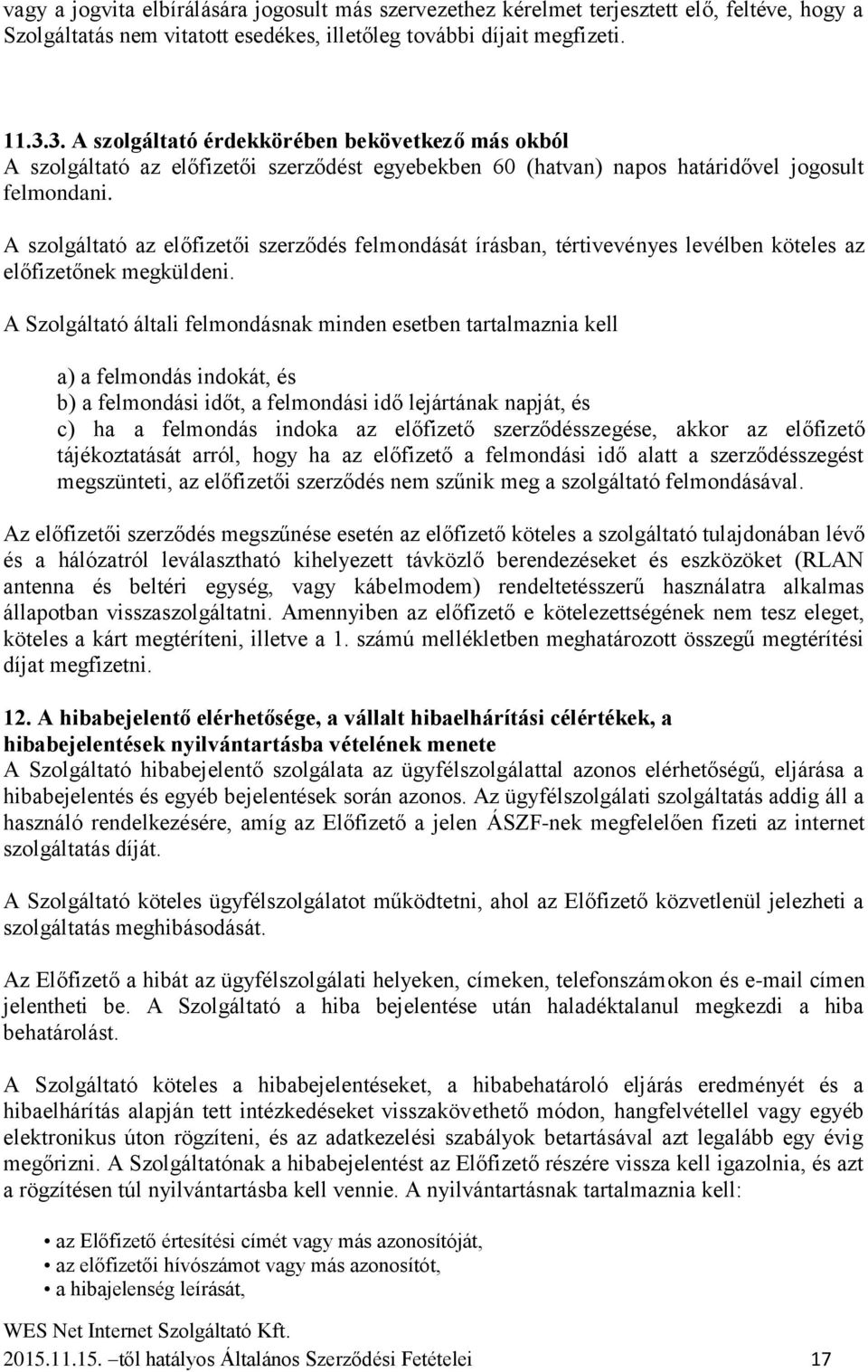 A szolgáltató az előfizetői szerződés felmondását írásban, tértivevényes levélben köteles az előfizetőnek megküldeni.