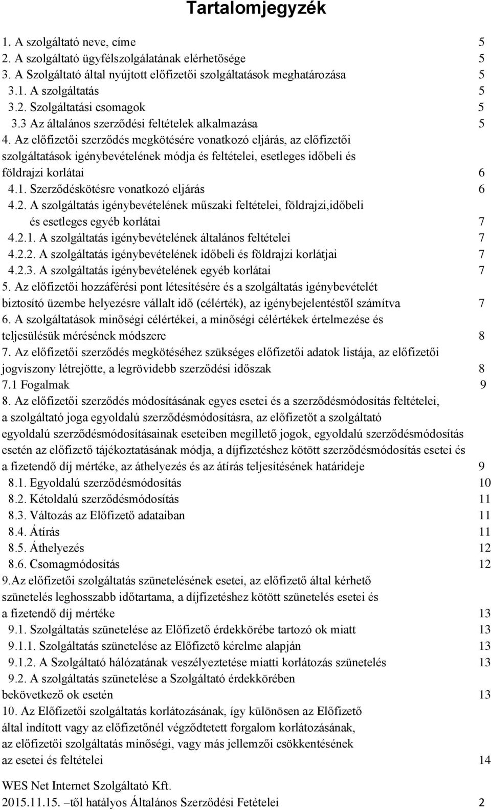 Az előfizetői szerződés megkötésére vonatkozó eljárás, az előfizetői szolgáltatások igénybevételének módja és feltételei, esetleges időbeli és földrajzi korlátai 6 4.1.