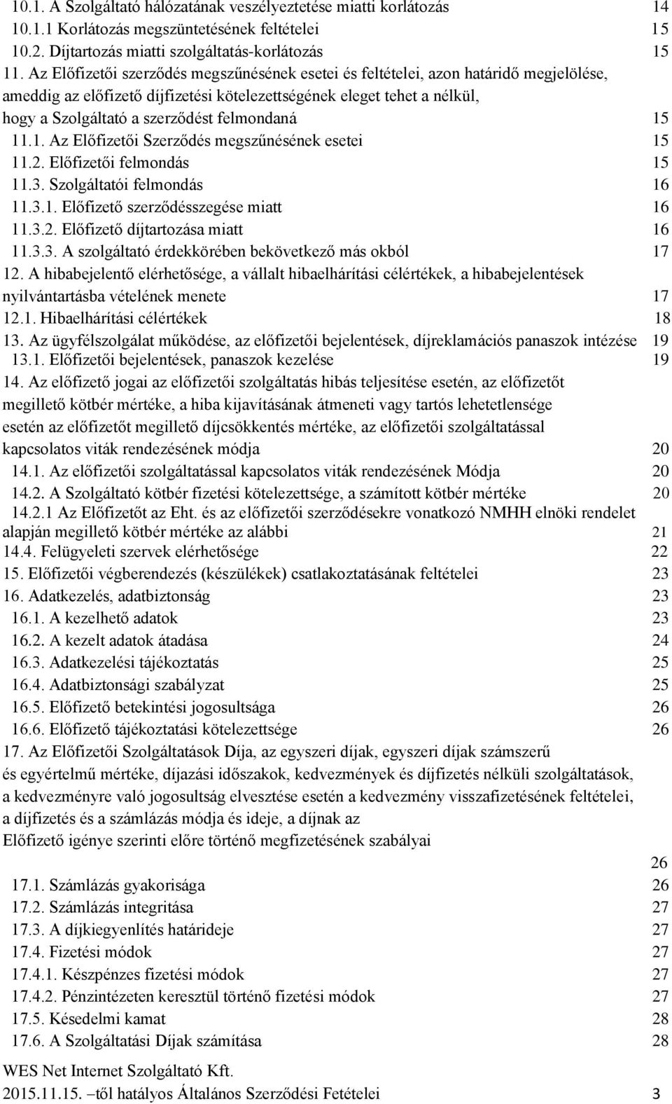 felmondaná 15 11.1. Az Előfizetői Szerződés megszűnésének esetei 15 11.2. Előfizetői felmondás 15 11.3. Szolgáltatói felmondás 16 11.3.1. Előfizető szerződésszegése miatt 16 11.3.2. Előfizető díjtartozása miatt 16 11.