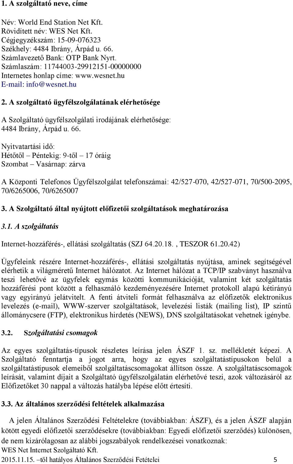 A szolgáltató ügyfélszolgálatának elérhetősége A Szolgáltató ügyfélszolgálati irodájának elérhetősége: 4484 Ibrány, Árpád u. 66.