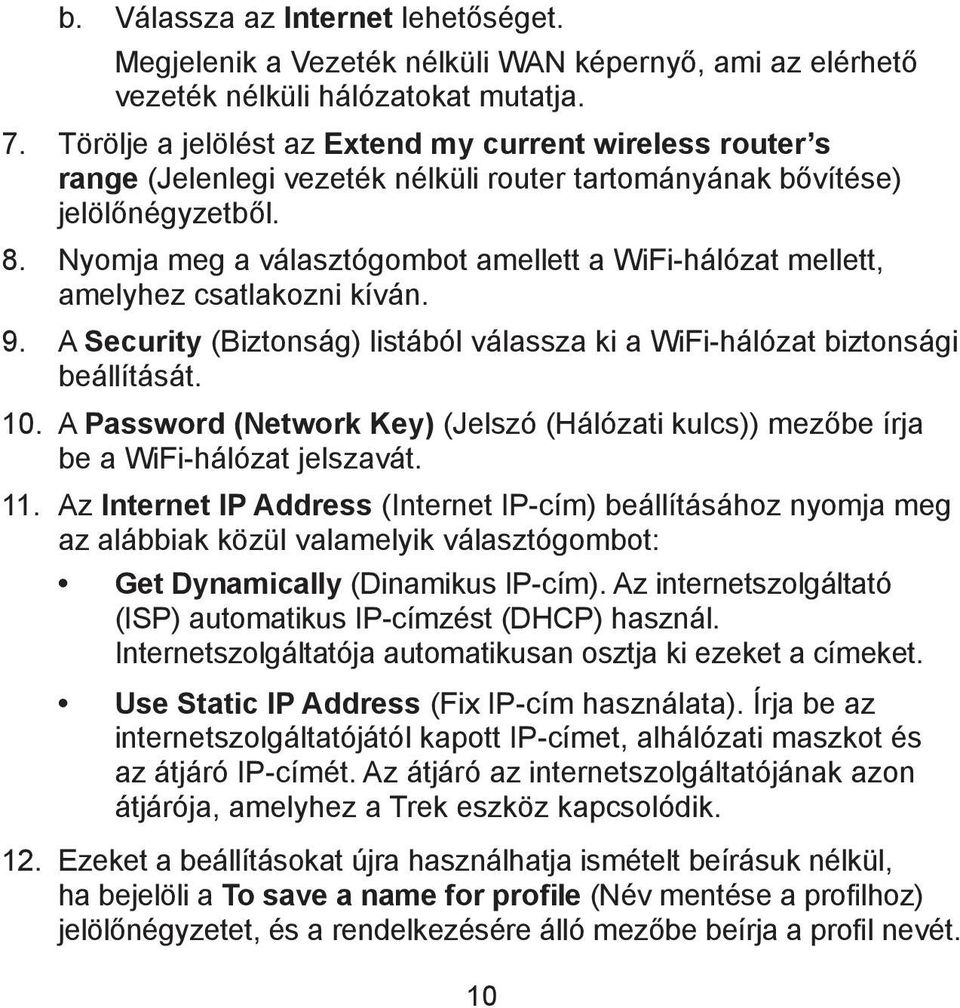 Nyomja meg a választógombot amellett a WiFi-hálózat mellett, amelyhez csatlakozni kíván. 9. A Security (Biztonság) listából válassza ki a WiFi-hálózat biztonsági beállítását. 10.