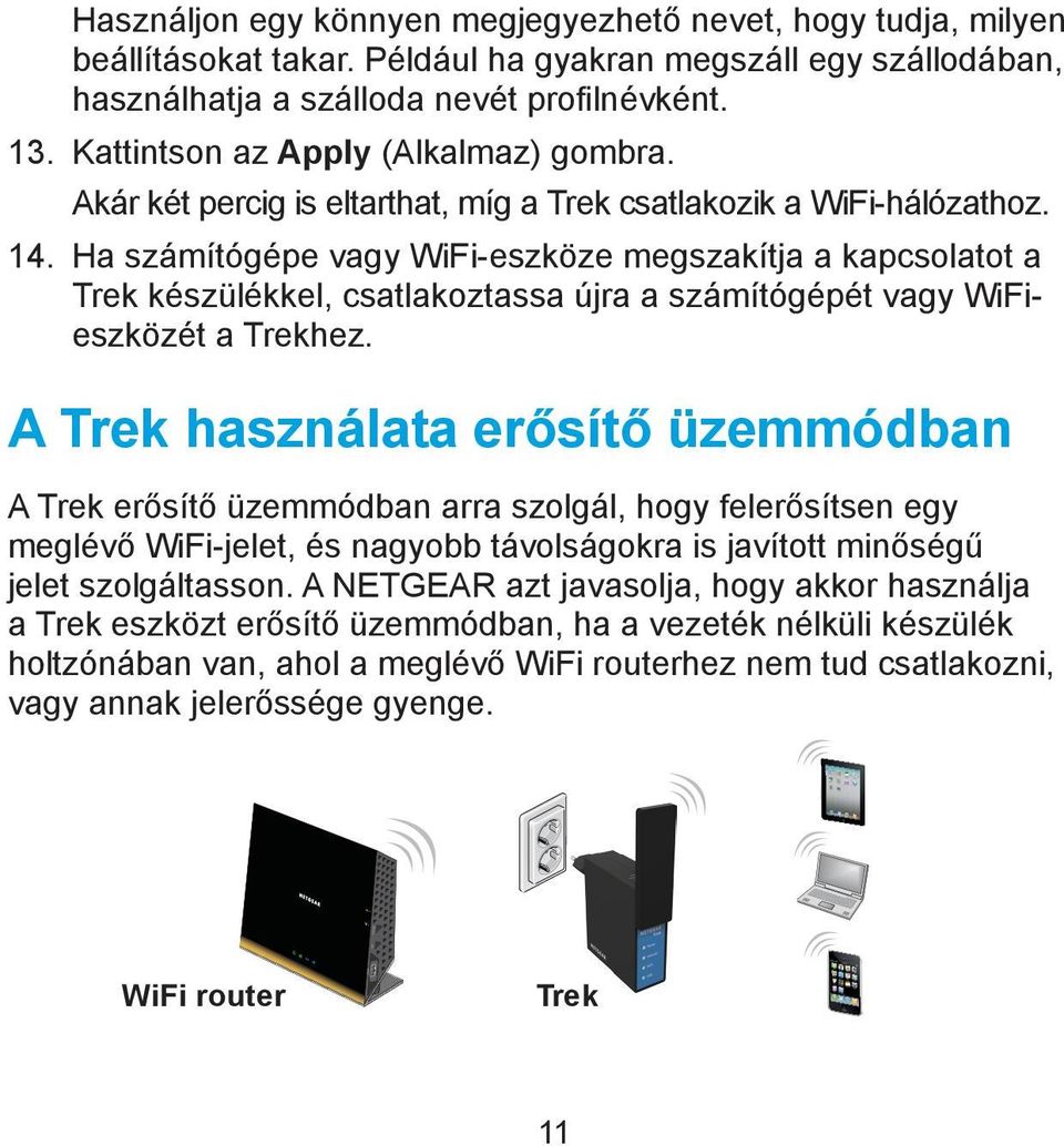 Ha számítógépe vagy WiFi-eszköze megszakítja a kapcsolatot a Trek készülékkel, csatlakoztassa újra a számítógépét vagy WiFieszközét a Trekhez.