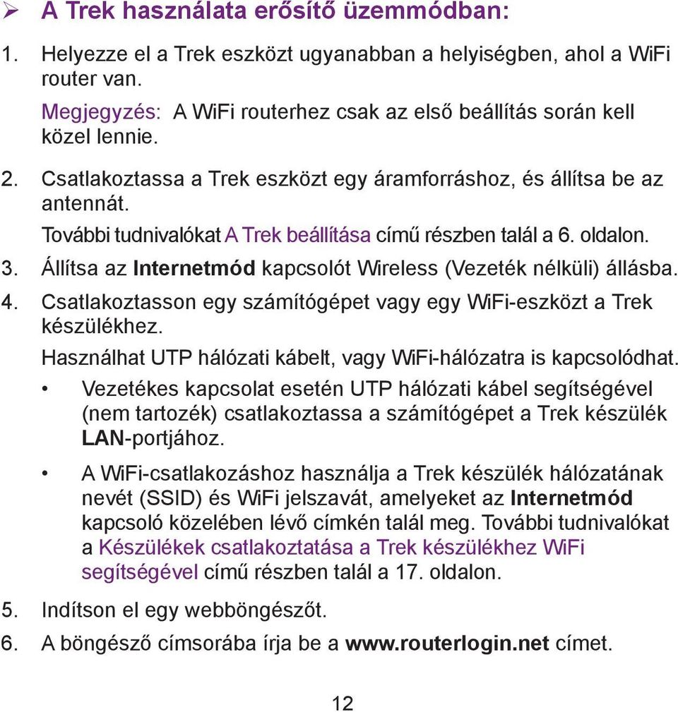 Állítsa az Internetmód kapcsolót Wireless (Vezeték nélküli) állásba. 4. Csatlakoztasson egy számítógépet vagy egy WiFi-eszközt a Trek készülékhez.