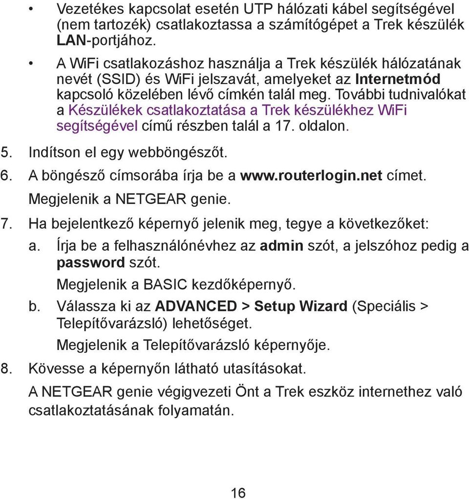 További tudnivalókat a Készülékek csatlakoztatása a Trek készülékhez WiFi segítségével című részben talál a 17. oldalon. 5. Indítson el egy webböngészőt. 6. A böngésző címsorába írja be a www.