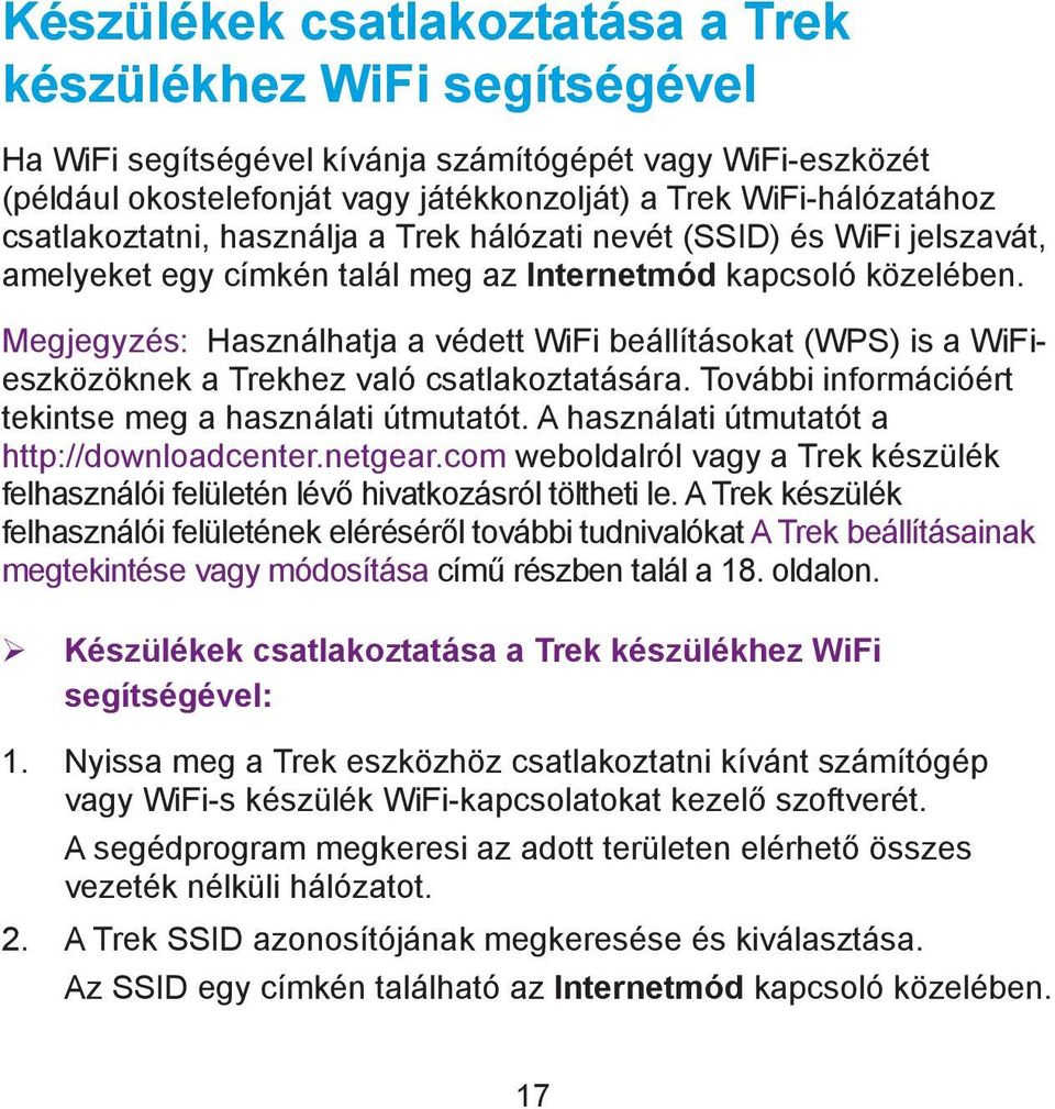 Megjegyzés: Használhatja a védett WiFi beállításokat (WPS) is a WiFieszközöknek a Trekhez való csatlakoztatására. További információért tekintse meg a használati útmutatót.