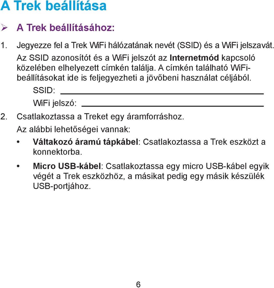 A címkén található WiFibeállításokat ide is feljegyezheti a jövőbeni használat céljából. SSID: WiFi jelszó: 2.