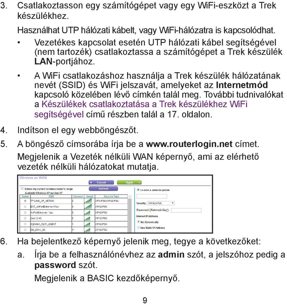 A WiFi csatlakozáshoz használja a Trek készülék hálózatának nevét (SSID) és WiFi jelszavát, amelyeket az Internetmód kapcsoló közelében lévő címkén talál meg.